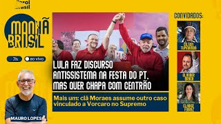 Lula ensaia discurso antissistema enquanto monta chapa com Centrão | Mais uma do clã Moraes |9.2