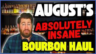 August's ABSOLUTELY INSANE Bourbon Haul
