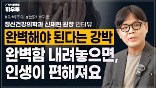 ‘완벽해야 사랑받을 수 있다’는 착각 : 정신과 전문의가 말하는 완벽주의 | 정신건강의학과 신재현 원장 | 완벽주의 불안 강박 우울