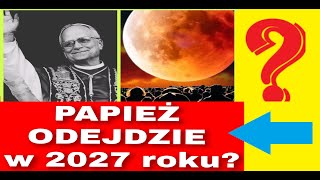 2027 - Rok ŚMlERCl Papieża i Nadejścia ANTYCHRYSTA