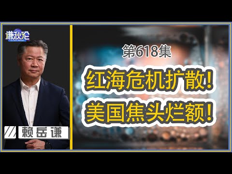 《谦秋论》赖岳谦 第六百一十八集｜红海危机扩散！美国焦头烂额！｜