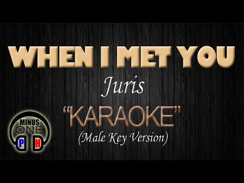 WHEN I MET YOU – Juris (KARAOKE) Male Key