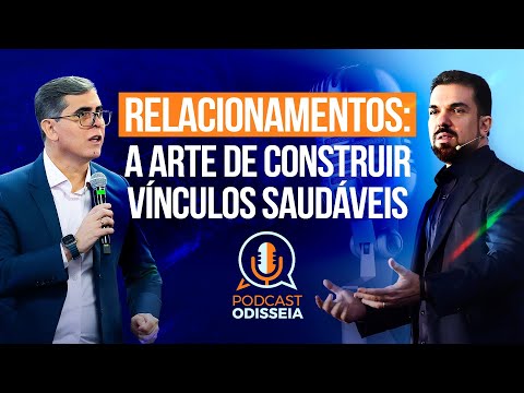 🎙️ #PodcastODISSEIA 078 | RELACIONAMENTOS: A Arte de Construir Vínculos Saudáveis