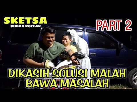 DIKASIH SOLUSI MALAH BAWA MASALAH - SKETSA Part 2