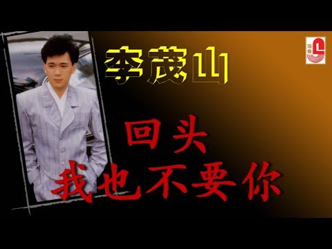 李茂山 – 回头我也不要你（Official Lyric Video）