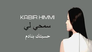 kabir himmi _ سمحي لي حسبتك بنادم