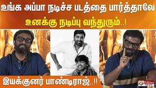 உங்க அப்பா நடிச்ச படத்தை பார்த்தாலே உனக்கு நடிப்பு வந்துரும்..! இயக்குனர் பாண்டிராஜ்..!!