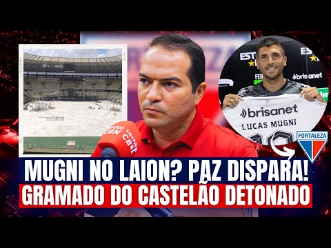 🚨 LUCAS MUGNI NO FORTALEZA? MARCELO PAZ DISPARA! GRAMADO DO CASTELÃO DETONADO! LAION PREJUDICADO!