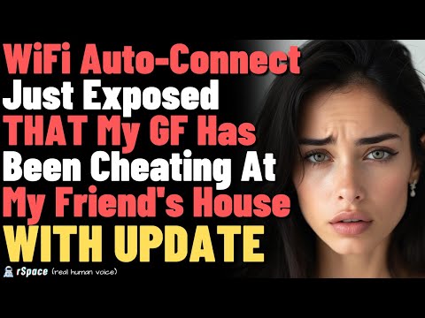 WiFi Auto-Connect Exposed My Girlfriend’s Cheating At My Friend's House