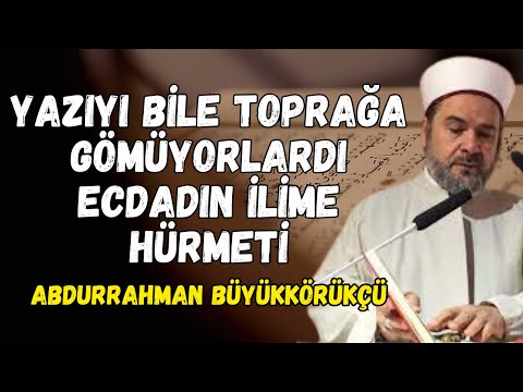 Yazıyı Bile Toprağa Gömüyorlardı – Ecdadın İlime Hürmeti | Abdurrahman Büyükkörükçü