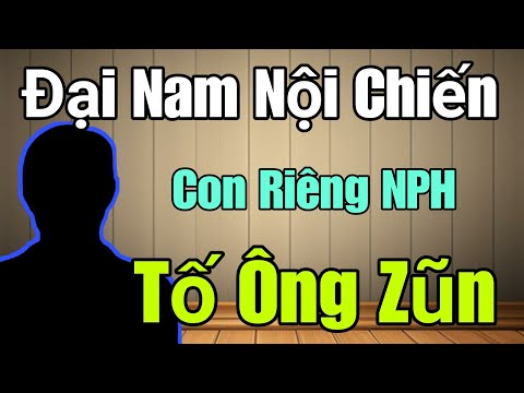 🛑 Đại Nam Nội Chiến, Con riêng NPH tố Ông Zũn.