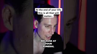 At the end of your life, this is all that will matter…