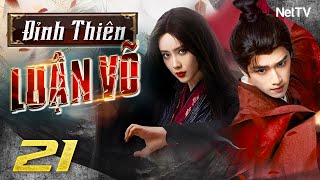 ĐỈNH THIÊN LUẬN VÕ - Tập 21 [Lồng Tiếng] | Phim Cổ Trang Võ Thuật Trung Quốc Mới Nhất