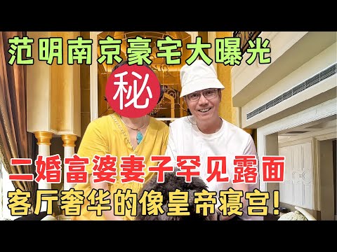 被低估的明星富豪“邢捕头”范明，南京豪宅大曝光二婚富婆妻子罕见露面，客厅奢华的像皇帝寝宫！#范明 【陈辰一对一】