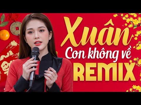 XUÂN NÀY CON KHÔNG VỀ Remix Mới Ra Lò 2025 - Liên Khúc Nhạc Xuân Remix BASS CĂNG 2025