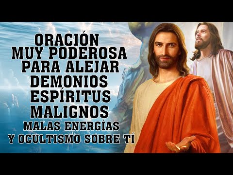 ORACIÓN MUY PODEROSA PARA ALEJAR DEMONIOS, ESPÍRITUS MALIGNOS, MALAS ENERGÍAS Y OCULTISMO SOBRE TÍ