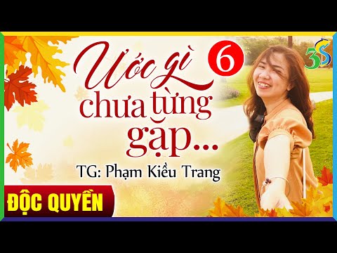 ƯỚC GÌ ĐỪNG ĐẬM SÂU Tập 6 - Truyện mới nhất Phạm Kiều Trang