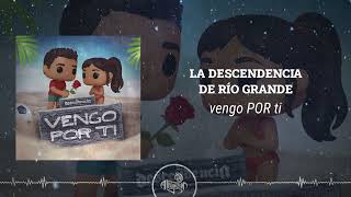 La Descendencia de Río Grande - Vengo Por Ti (2025)