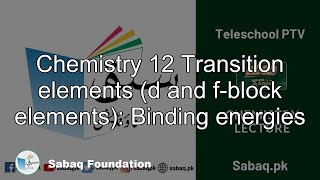 Chemistry 12 Transition elements (d and f-block elements): Binding energies
