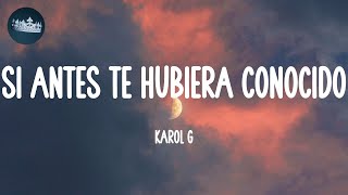 Si Antes Te Hubiera Conocido - KAROL G (Lyrics)