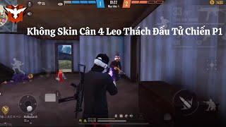 Không Skin Cân 4 Leo Thách Đấu Tử Chiến P1