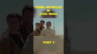 Frank Reynolds in Star Wars Part 3