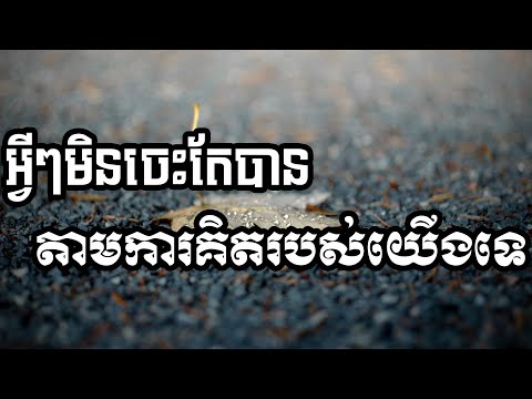 អ្វីៗមិនចេះតែបានតាមការគិតរបស់យើងទេ