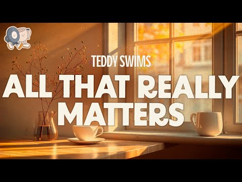 Teddy Swims ~ All That Really Matters | Acoustic (Lyrics)