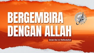 20/07/25 - Bergembira Dengan Allah - Ustadz Abu Izzi Masmuin