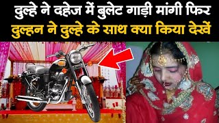 दुल्हे ने दहेज में बुलेट गाड़ी मांगी फिर दुल्हन ने दुल्हे के साथ क्या किया देखें 😱 अल्लाहु अकबर