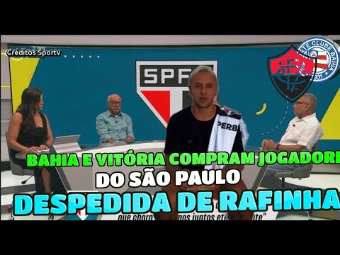 BAHIA E VITÓRIA COMPRAM JOGADORES DO SÃO PAULO E A DESPEDIDA DE RAFINHA QUE CHORA NA DESPEDIDA.