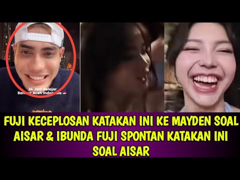 FUJI KECEPLOSAN KATAKAN INI KE MAYDEN SOAL AISAR & IBUNDA FUJI SPONTAN KATAKAN INI SOAL AISAR