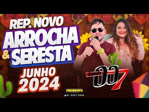 BANDA 007 ARROCHA & SERESTA JUNHO 2024 - SELEÇÃO DE VERÃO 2024 - AS MAIS TOCADAS 2024
