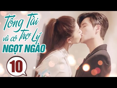 Tổng Tài và Cô Trợ Lý Ngọt Ngào - Tập 10 | Phim Tình Cảm Trung Quốc Hay Nhất Lồng Tiếng