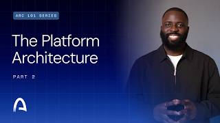 Arc 101: The Platform Architecture Part 2