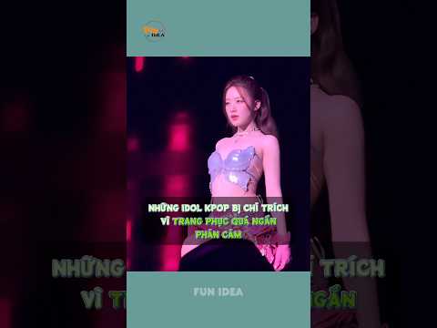 Những Idol k-pop bị chỉ trích vì trang phục quá ngắn, phản cảm