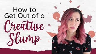 How to Get Out of a Creative Slump