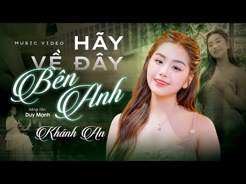 Hãy Về Đây Bên Anh (Sáng tác: Duy Mạnh) Khánh An | Ca Khúc Tình Yêu Hay Nhất Của Khánh An