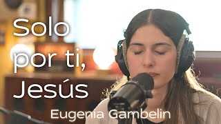 Solo por ti, Jesús - Eugenia Gambelin / Música Católica