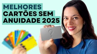 MELHOR Cartão de Crédito SEM ANUIDADE para 2025 - 7 opções que VALEM A PENA solicitar 💳