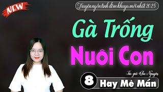 Gà Trống Nuôi Con Tập 8 | Truyện ngôn tình hay nhất 2025 - Kể Chuyện Đêm Khuya