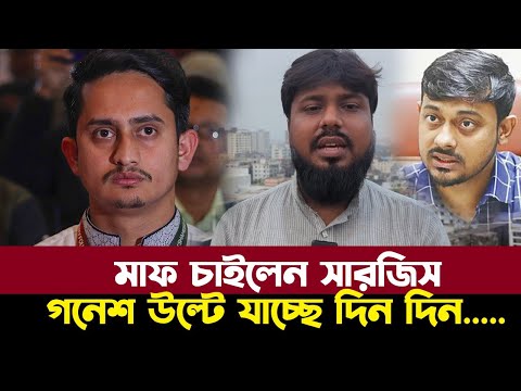সার্জিস আলম বান্দরবন ইস্যুতে কেন ক্ষমা চাইলেন দেখুন