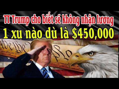 TT Trump cho biết sẽ không nhận lương tổng thống 1 xu nào dù là $450,000