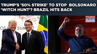 Trump's Big Blow To Bolsonaro 'Witch Hunt' With '50% Strike', Brazil Hits Back with 'No Tutelage'