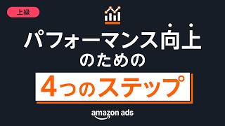 [上級］パフォーマンス向上のための4つのステップ- Amazon Ads