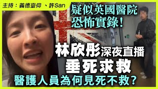 疑似英國醫院恐怖實錄！林欣彤深夜直播垂死求救，醫護人員為何見死不救？