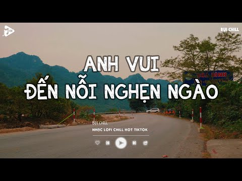 Anh Vui - Anh Vui Đến Nỗi Nghẹn Ngào Hot Tiktok | Nhạc Trẻ Lofi Chill Tiktok 2025