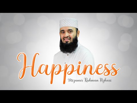 সুখী হওয়ার উপায় | Mizanur Rahman Azhari | Happiness in Life