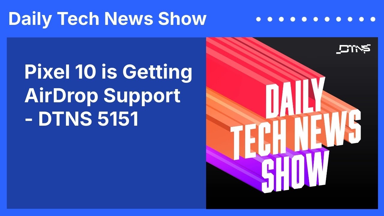 Pixel 10 is Getting AirDrop Support - DTNS 5151 | Daily Tech News Show