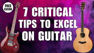 7 CRITICAL Pro Tips To Excel At Guitar Now - These are HUGE!